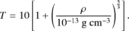 \begin{equation*} T=10 \left[ 1&#x002B;\left(\frac{\rho}{10^{-13}~\mathrm{g}~\mathrm{cm}^{-3}} \right)^{\frac{5}{3}} \right]. \end{equation*}