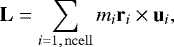 \begin{equation*} \mathbf{L}= \sum_{i=1,\,\mathrm{ncell}} m_i\mathbf{r}_i \times \mathbf{u}_i, \end{equation*}