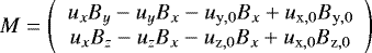 \begin{equation*} M = \left( \begin{array}{c} u_xB_y-u_yB_x-u_{\mathrm{y,0}}B_x&#x002B;u_{\mathrm{x,0}}B_{\mathrm{y,0}} \\ u_xB_z-u_zB_x-u_{\mathrm{z,0}}B_x&#x002B;u_{\mathrm{x,0}}B_{\mathrm{z,0}} \end{array}\right) \end{equation*}