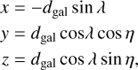 $$\eqalign{& x = - {d_{{\rm{gal}}}}\sin \lambda \cr & y = {d_{{\rm{gal}}}}\cos \lambda \cos \eta \cr & z = {d_{{\rm{gal}}}}\cos \lambda \sin \eta , \cr} $$