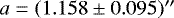 $a=(1.158\pm 0.095)&#x0027;&#x0027;$