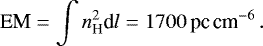 \begin{equation*} \textrm{EM}=\int n_{\textrm{H}}^2\textrm{d}l=1700\,{\textrm{pc\,cm}^{-6}}\,.\end{equation*}