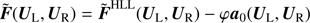 $$ \begin{aligned} \tilde{\boldsymbol{F}}(\boldsymbol{U}_{\rm L},\boldsymbol{U}_{\rm R})=\tilde{\boldsymbol{F}}^\mathrm{HLL}(\boldsymbol{U}_{\rm L},\boldsymbol{U}_{\rm R})- \varphi \boldsymbol{a}_0(\boldsymbol{U}_{\rm L},\boldsymbol{U}_{\rm R}) \end{aligned} $$