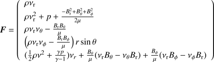 $$ \begin{aligned} \boldsymbol{F}=\left( \begin{array}{l} \rho \nu _{\rm r}\\ \rho \nu _{\rm r}^2+p+\frac{-B_{\rm r}^2+B_{\theta }^2+B_{\phi }^2}{2\mu }\\ \rho \nu _{\rm r} \nu _\theta -\frac{B_{\rm r}B_{\theta }}{\mu }\\ \left(\rho \nu _{\rm r} \nu _{\phi }-\frac{B_{\rm r}B_{\phi }}{\mu }\right) r\sin \theta \\ (\frac{1}{2}\rho \nu ^2+\frac{\gamma p}{\gamma -1})\nu _r+\frac{B_{\theta }}{\mu }(\nu _{\rm r}B_\theta -\nu _\theta B_{\rm r})+\frac{B_{\phi }}{\mu }(\nu _{\rm r}B_\phi -\nu _\phi B_{\rm r})\\ \end{array}\right) \end{aligned} $$