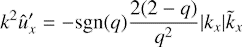 $$ \begin{aligned} k^2 \hat{u}_x^\prime = -\mathrm{sgn}(q)\frac{2(2-q)}{q^2} |k_x| \tilde{k}_x \end{aligned} $$