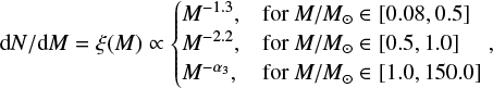 Mathematical equation: $ \begin{equation} {\rm d}N/{\rm d}M = \xi(M) \propto \begin{cases} M^{-1.3}, & \text{for } M/M_{\odot} \in [0.08,0.5]\\ M^{-2.2}, & \text{for } M/M_{\odot} \in [0.5,1.0] \\ M^{-\alpha_3}, & \text{for } M/M_{\odot} \in [1.0,150.0] \end{cases},\end{equation} $