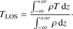 $${T_{{\rm{LOS}}}} = {{\int_{ - \;\infty }^{ + \;\infty } {\rho T\;{\rm{d}}z} } \over {\int_{ - \;\infty }^{ + \;\infty } {\rho \;{\rm{d}}z} }}.$$
