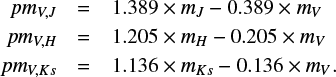 $ \begin{eqnarray} pm_{{V,J}} & = & 1.389 \times m_{J}-0.389 \times m_{V} \nonumber \\ pm_{{V,H}} & = & 1.205 \times m_{H}-0.205 \times m_{V} \nonumber \\ pm_{{V,Ks}} & = & 1.136 \times m_{Ks}-0.136 \times m_{V}. \end{eqnarray} $