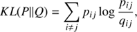 Mathematical equation: $$ \begin{aligned} KL(P||Q) = \sum _{i \ne j} p_{ij} \log \frac{p_{ij}}{q_{ij}}, \end{aligned} $$