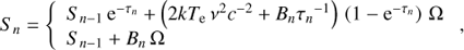 Mathematical equation: $$ \begin{aligned} S_n = \left\{ \begin{array}{l l} S_{n-1}\,\mathrm{e}^{-\tau _n}+ \left(2kT_{\rm e} \, \nu ^{2} c^{-2} + B_{n} {\tau _n}^{-1} \right)\, \left(1-\mathrm{e}^{-\tau _n}\right) \, \Omega \\ S_{n-1} + B_{n} \, \Omega \\ \end{array} \right., \end{aligned} $$