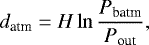 \begin{equation*} d_{\textrm{atm}}= H \ln \frac{P_{\textrm{batm}}}{P_{\textrm{out}}}, \end{equation*}