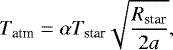 \begin{equation*}T_{\textrm{atm}} = \alpha T_{\textrm{star}} \sqrt{\frac{R_{\textrm{star}}}{2 a}}, \end{equation*}