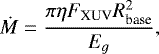 \begin{equation*} \dot{M} = \frac{\pi \eta F_{\textrm{XUV}} R_{\textrm{base}}^2}{E_g},\, \end{equation*}