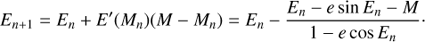 $$ \begin{aligned} E_{n+1}=E_{n}+E^{\prime }(M_{n})(M-M_{n})=E_{n}-\frac{E_{n}-e\sin E_{n}-M}{1-e\cos E_{n}}\cdot \end{aligned} $$
