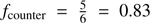 $ f_{\mathrm{counter}} = \frac{5}{6} = 0.83 $