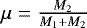 $\mu = \frac{M_{2}}{M_{1} &#x002B; M_{2}}$