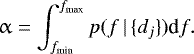 \begin{equation*} \upalpha = \int_{f_{\textrm{min}}}^{f_{\textrm{max}}} p(f\,\vert\,\{d_{j}\}) \textrm{d}f. \end{equation*}
