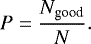 Mathematical equation: \begin{equation*} P = \frac{N_{\textrm{good}}}{N}. \end{equation*}