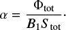 $$ \begin{eqnarray*} \alpha = \frac{\Phi_{\rm tot}}{B_1 S_{\rm tot}}\cdot \end{eqnarray*} $$