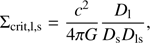 $$ \begin{aligned} \Sigma _{\rm {crit},l,s} = \frac{c^2}{4 \pi G} \frac{D_{\rm l}}{D_{\rm s} D_{\rm ls}}, \end{aligned} $$