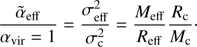 $$ \begin{aligned} \frac{\tilde{\alpha }_{\rm eff}}{\alpha _{\rm vir}=1}=\frac{\sigma _{\rm eff}^{2}}{\sigma _{\rm c}^{2}}=\frac{M_{\rm eff}}{R_{\rm eff}}\frac{R_{\rm c}}{M_{\rm c}}\cdot \end{aligned} $$