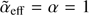 $ \tilde{\alpha}_{\mathrm{eff}}=\alpha=1 $