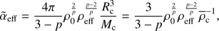 $$ \begin{aligned} \tilde{\alpha }_{\rm eff}=\frac{4\pi }{3-p}\rho _{0}^{\frac{2}{p}} \rho _{\rm eff}^{\frac{p-2}{p}}\frac{R_{\rm c}^{3}}{M_{\rm c}}=\frac{3}{3-p}\rho _{0}^{\frac{2}{p}} \rho _{\rm eff}^{\frac{p-2}{p}}\overline{\rho }_{\rm c}^{-1}, \end{aligned} $$