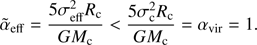 $$ \begin{aligned} \tilde{\alpha }_{\rm eff}=\frac{5\sigma _{\rm eff}^{2}R_{\rm c}}{GM_{\rm c}}<\frac{5\sigma _{\rm c}^{2}R_{\rm c}}{GM_{\rm c}}=\alpha _{\rm vir}=1. \end{aligned} $$