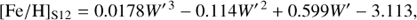 $${[{\rm{Fe/H}}]_{{\rm{S12}}}} = 0.0178{W^{\prime {\mkern 1mu} 3}} - 0.114{W^{\prime {\mkern 1mu} 2}} + 0.599{W^\prime } - 3.113,$$