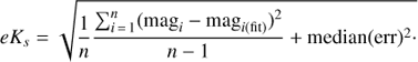 $$e{K_s} = \sqrt {{1 \over n}{{\sum\nolimits_{i = 1}^n {{{\left( {{\rm{ma}}{{\rm{g}}_i} - {\rm{ma}}{{\rm{g}}_{i\left( {{\rm{fit}}} \right)}}} \right)}^2}} } \over {n - 1}} + {\rm{madian}}{{\left( {{\rm{err}}} \right)}^2}.} $$