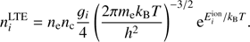 $$ \begin{aligned} n^\mathrm{LTE}_{i}=n_{\rm e}n_{\rm c}\frac{g_{i}}{4} \left(\frac{2\pi m_{\rm e}k_{\rm B}T}{h^2}\right)^{-3/2}\mathrm{e}^{E_{i}^\mathrm{ion}/k_{\rm B}T}. \end{aligned} $$