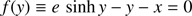 $$ \begin{aligned} f({y}) \equiv e\, \sinh {y}-{y}-x=0 \end{aligned} $$