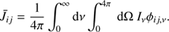 Mathematical equation: $$ \begin{aligned} \bar{J}_{ij} = \frac{1}{4\pi } \int ^{\infty }_{0}\text{ d}\nu \int _{0}^{4\pi }~\text{ d}\Omega ~I_{\nu }\phi _{ij,\nu }. \end{aligned} $$