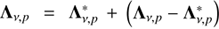 Mathematical equation: $ {\Lambda} _{\nu, p} = {\Lambda} _{\nu, p}^{*} + \left({\Lambda} _{\nu, p} - {\Lambda} _{\nu, p}^{*}\right) $