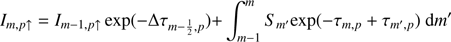 Mathematical equation: $$ \begin{aligned} I_{m, p\uparrow } = I_{m-1, p\uparrow }\exp (-\Delta \tau _{m-\frac{1}{2}, p})+&\int _{m-1}^{m} S_{m^{\prime }}\mathrm{exp}(-\tau _{m, p} + \tau _{m^{\prime }, p} )~\text{ d} m^{\prime } \end{aligned} $$