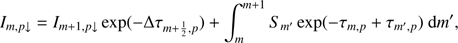 Mathematical equation: $$ \begin{aligned} I_{m,p\downarrow }= I_{m+1,p\downarrow } \exp (-\Delta \tau _{m+\frac{1}{2}, p})&+ \int _{m}^{m+1} S_{m^{\prime }}\exp (-\tau _{m, p}+ \tau _{m^{\prime }, p})~\text{ d} m^{\prime }, \end{aligned} $$