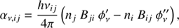 Mathematical equation: $$ \begin{aligned} \alpha _{\nu , ij} = \frac{h\nu _{ij}}{4\pi } \left( n_j~B_{ji}~\phi ^{\prime }_{\nu } - n_i~B_{ij}~\phi ^{\prime \prime }_{\nu }\right), \end{aligned} $$