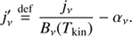 Mathematical equation: $$ \begin{aligned} j_{\nu }^{\prime } \mathop {=}\limits ^\mathrm{def} \frac{j_{\nu }}{B_{\nu }(T_{\rm kin})} - \alpha _{\nu }. \end{aligned} $$
