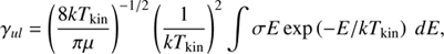 Mathematical equation: $$ \begin{aligned} \gamma _{ul} = \left( \frac{8kT_{\rm kin}}{\pi \mu }\right)^{-1/2} \left( \frac{1}{kT_{\rm kin}}\right)^{2} \int \sigma E\exp \left(-E/kT_{\rm kin}\right)~dE, \end{aligned} $$