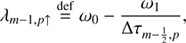 Mathematical equation: $$ \begin{aligned}&\lambda _{m-1, p\uparrow } \mathop {=}\limits ^\mathrm{def} \omega _0 - \frac{\omega _1}{\Delta \tau _{m-\frac{1}{2}, p}},\end{aligned} $$