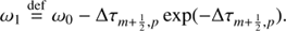 Mathematical equation: $$ \begin{aligned}&\omega _1 \mathop {=}\limits ^\mathrm{def} \omega _0 - \Delta \tau _{m+\frac{1}{2},p}\exp (-\Delta \tau _{m+\frac{1}{2},p}). \end{aligned} $$