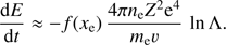 $$ \begin{aligned} \frac{\mathrm{d}E}{\mathrm{d}t} \approx -f({x_{\rm e}})\,\frac{4\pi n_{\rm e}Z^2 \mathrm{e}^4}{{m_{\rm e}} \upsilon}\,\ln \Lambda . \end{aligned} $$