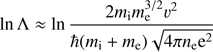$$ \begin{aligned} \ln \Lambda \approx \ln \frac{2m_{\rm i} {m_{\rm e}}^{3/2} \upsilon^2}{\hbar (m_{\rm i}+{m_{\rm e}})\sqrt{4\pi n_{\rm e} \mathrm{e}^2}} \end{aligned} $$