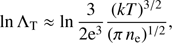 $$ \begin{aligned} \ln \Lambda _{\rm T} \approx \ln \frac{3}{2\mathrm{e}^3}\frac{(kT)^{3/2}}{(\pi \,n_{\rm e})^{1/2}}, \end{aligned} $$