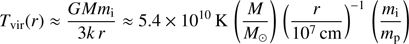 $$ \begin{aligned} T_{\rm vir}(r) \approx \frac{GMm_{\rm i}}{3k\,r} \approx 5.4\times 10^{10}\,\mathrm{K}\,\left(\frac{M}{M_\odot }\right)\, \left(\frac{r}{10^7\,\mathrm{cm}}\right)^{-1}\,\left(\frac{m_{\rm i}}{m_{\rm p}}\right) \end{aligned} $$