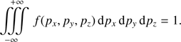 $$ \begin{aligned} \iiint \limits _{-\infty }^{+\infty }\,f(p_{x},p_{y},p_{z}) \,\mathrm{d}p_{x}\,\mathrm{d}p_{y}\,\mathrm{d}p_{z} = 1. \end{aligned} $$