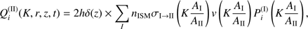 $$ \begin{aligned} Q_{i}^{(\mathrm{II} )}(K,r,z,t) = 2h\delta (z) \times \sum _{I} n_{\mathrm{ISM} }\sigma _{\mathrm{I} \rightarrow \mathrm{II} }\left(K \frac{A_{\mathrm{I} }}{A_{\mathrm{II} }}\right) { v}\left(K\frac{A_{\mathrm{I} }}{A_{\mathrm{II} }}\right) P_{i}^{(\mathrm{I} )}\left(K\frac{A_{\mathrm{I} }}{A_{\mathrm{II} }}\right), \end{aligned} $$