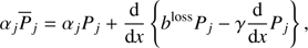 $$ \begin{aligned} \alpha _{j}{\overline{P}_{j}} = \alpha _{j}{P_{j}} + \frac{\mathrm{d}}{\mathrm{d} x} \left\{ {b^\mathrm{{ loss}}{P_{j}}- \gamma \frac{\mathrm{d}}{\mathrm{d}x}{P_{j}}}\right\} , \end{aligned} $$