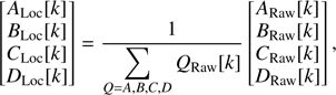 $$ \begin{aligned} \begin{bmatrix} A_{\mathrm{Loc}}[k] \\ B_{\mathrm{Loc}}[k] \\ C_{\mathrm{Loc}}[k] \\ D_{\mathrm{Loc}}[k] \end{bmatrix} = \dfrac{1}{\displaystyle \sum _{Q=A,B,C,D}Q_{\mathrm{Raw}}[k]} \begin{bmatrix} A_{\mathrm{Raw}}[k] \\ B_{\mathrm{Raw}}[k] \\ C_{\mathrm{Raw}}[k] \\ D_{\mathrm{Raw}}[k] \end{bmatrix}, \end{aligned} $$