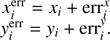 $$ \begin{aligned} \begin{matrix} x^\mathrm{err} _i = x_i + \mathrm{err} ^x_i\\ {y}^\mathrm{err} _i = {y}_i + \mathrm{err} ^{y}_i. \end{matrix} \end{aligned} $$